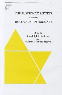 Couverture : The Auschwitz Reports and the Holocaust in Hungary
            
                Holocaust Studies