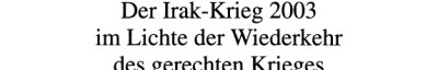Couverture : Der Irak-Krieg 2003 im Lichte der Wiederkehr des gerechten Krieges