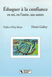 Couverture : Eduquer à la confiance ; en soi, en l'autre, aux autres. A l'école, en famille et dans tout lieu de la vie sociale