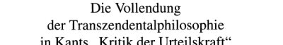 Couverture : Die Vollendung der Transzendentalphilosophie in Kants "Kritik der Urteilskraft"