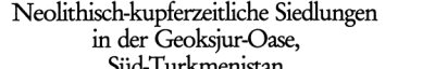 Couverture : Neolithisch-kupferzeitliche Seidlungen in der Geoksjur-Oase, Sud-Turkmenistan