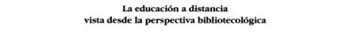 Couverture : La educación a distancia vista desde la perspectiva bibliotecológica