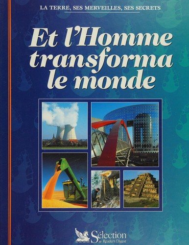 Couverture : Et l'homme transforma le monde (La Terre, ses merveilles, ses secrets)