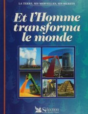 Couverture : Et l'homme transforma le monde (La Terre, ses merveilles, ses secrets)