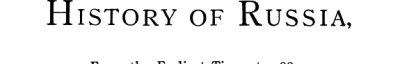 Couverture : History of Russia from the earliest times to 1882.