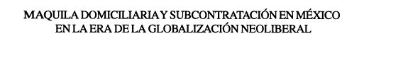 Couverture : Maquila domiciliaria y subcontratación en México en la era de la globalización neoliberal