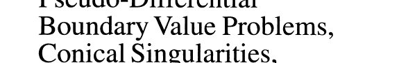 Couverture : Pseudo-differential boundary value problems, conical singularities, and asymptotics