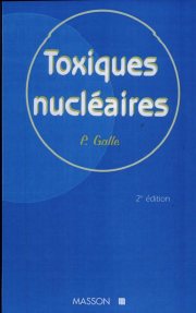 Couverture : Toxiques nucléaires (2e éd. rev. et corr.) sous la dir. de Pierre Galle,... ; préf. du Prof. Maurice Tubiana