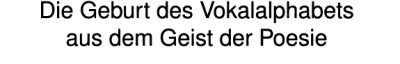 Couverture : Die Geburt des Vokalalphabets aus dem Geist der Poesie