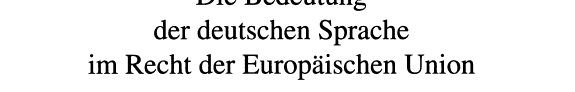 Couverture : Die Bedeutung der Deutschen Sprache Im Recht der Europäischen Union