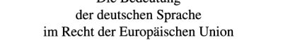 Couverture : Die Bedeutung der Deutschen Sprache Im Recht der Europäischen Union