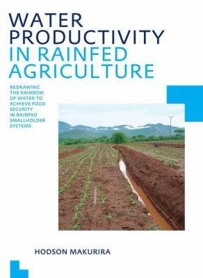 Couverture : Water Productivity In Rainfed Agriculture Redrawing The Rainbow Of Water To Achieve Food Security In Rainfed Smallholder Systems