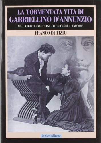Couverture : La tormentata vita di Gabriellino d'Annunzio nel carteggio inedito con il padre