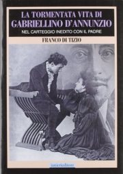Couverture : La tormentata vita di Gabriellino d'Annunzio nel carteggio inedito con il padre