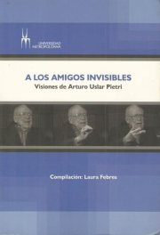 Couverture : A los amigos invisibles : visiones de Arturo Uslar Pietri