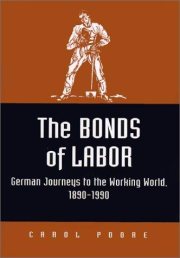 Couverture : The Bonds of Labor: German Journeys to the Working World, 1890-1990 (Kritik: German Literary Theory and Cultural Studies)