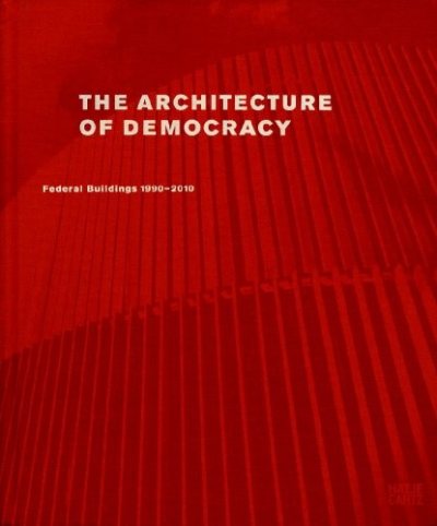 Couverture : The Architecture of Democracy: Federal Government Buildings 1990-2010