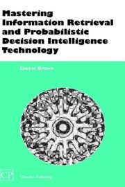 Couverture : Mastering Information Retrieval and Probabilistic Decision Intelligence Technology (Chandos Information Professional Series)