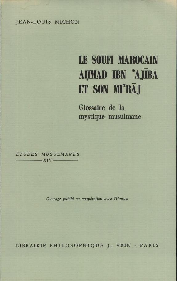 Couverture : Le soufi marocain Ah̥mad Ibn ʿAjība (1746-1809) et son "Mi´rāj" (glossaire de la mystique musulmane) (2e éd.) par Jean-Louis Michon