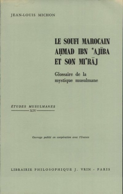 Couverture : Le soufi marocain Ah̥mad Ibn ʿAjība (1746-1809) et son "Mi´rāj" (glossaire de la mystique musulmane) (2e éd.) par Jean-Louis Michon