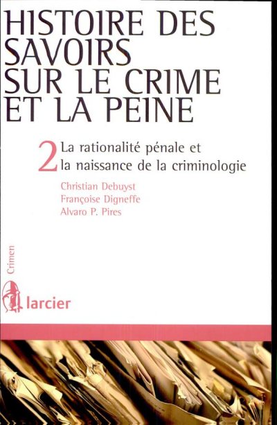 Couverture : Histoire des savoirs sur le crime et la peine. 2, La rationalité pénale et la naissance de la criminologie ([Nouvelle éd.]) Christian Debuyst, Françoise Digneffe, Alvaro P. Pires