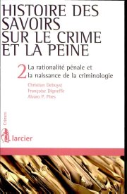 Couverture : Histoire des savoirs sur le crime et la peine. 2, La rationalité pénale et la naissance de la criminologie ([Nouvelle éd.]) Christian Debuyst, Françoise Digneffe, Alvaro P. Pires