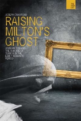 Couverture : Raising Miltons Ghost John Milton And The Sublime Of Terror In The Early Romantic Period