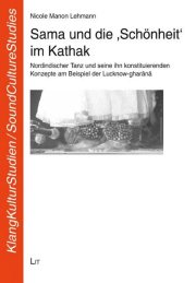 Couverture : Sama und die Schönheit im Kathak ; nordindischer Tanz und seine ihn konstituierenden Konzepte am Beispiel der Lucknow-gharānā