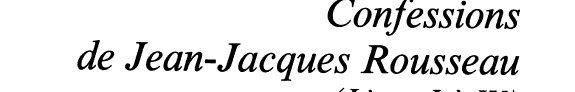 Couverture : Confessions de Jean-Jacques Rousseau, livres I à IV