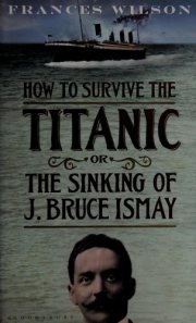 Couverture : How to Survive the Titanic Or The Sinking of J. Bruce Ismay